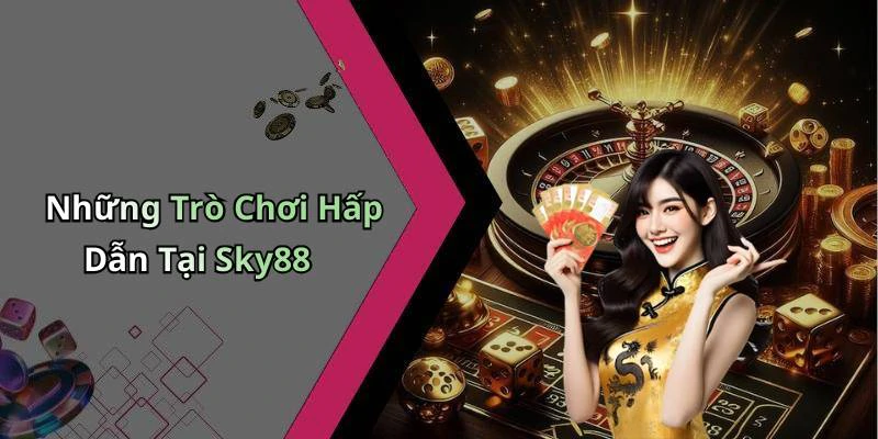Những Trò Chơi Hấp Dẫn Tại Sky88