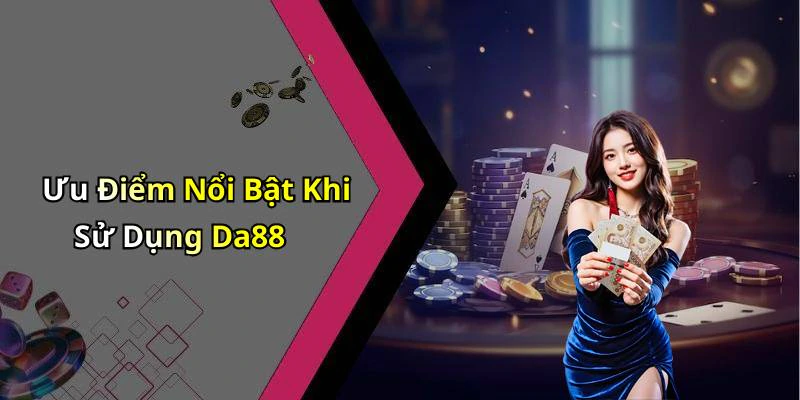 Ưu Điểm Nổi Bật Khi Sử Dụng Da88