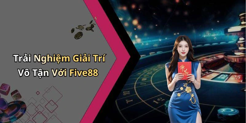 Trải Nghiệm Giải Trí Vô Tận Với Five88