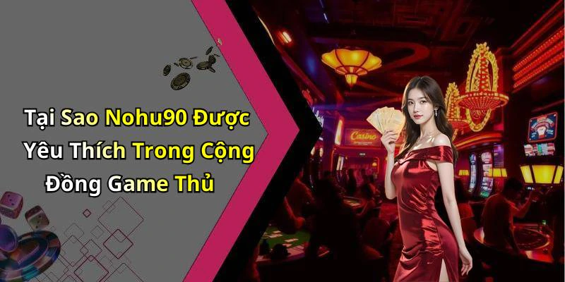 Tại Sao Nohu90 Được Yêu Thích Trong Cộng Đồng Game Thủ