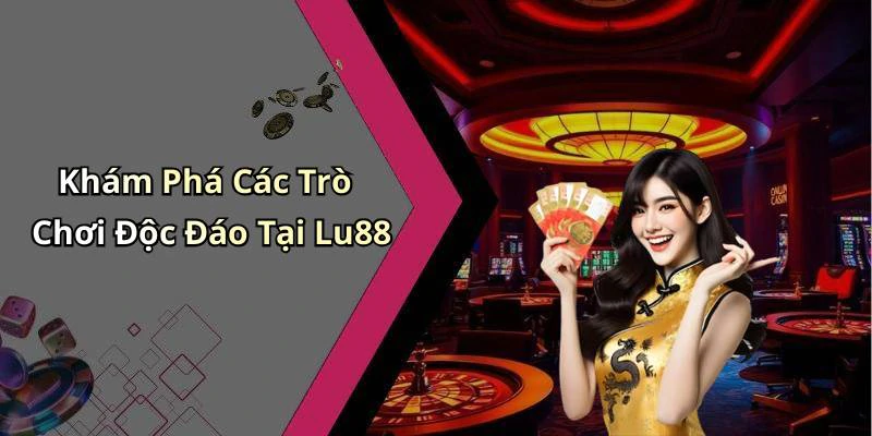 Khám Phá Các Trò Chơi Độc Đáo Tại Lu88