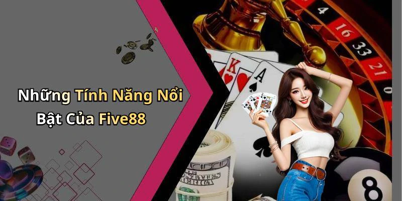 Những Tính Năng Nổi Bật Của Five88