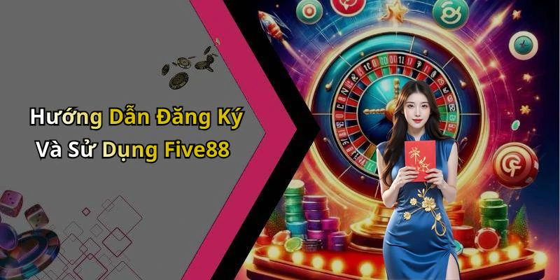 Hướng Dẫn Đăng Ký Và Sử Dụng Five88