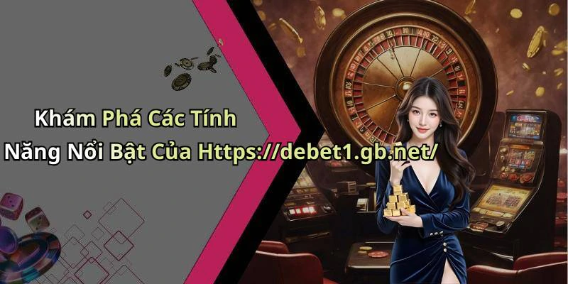 Khám Phá Các Tính Năng Nổi Bật Của Https://debet1.gb.net/