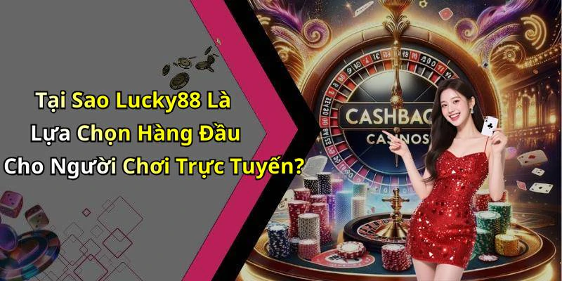 Tại Sao Lucky88 Là Lựa Chọn Hàng Đầu Cho Người Chơi Trực Tuyến?