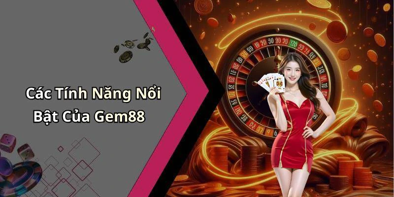 Các Tính Năng Nổi Bật Của Gem88
