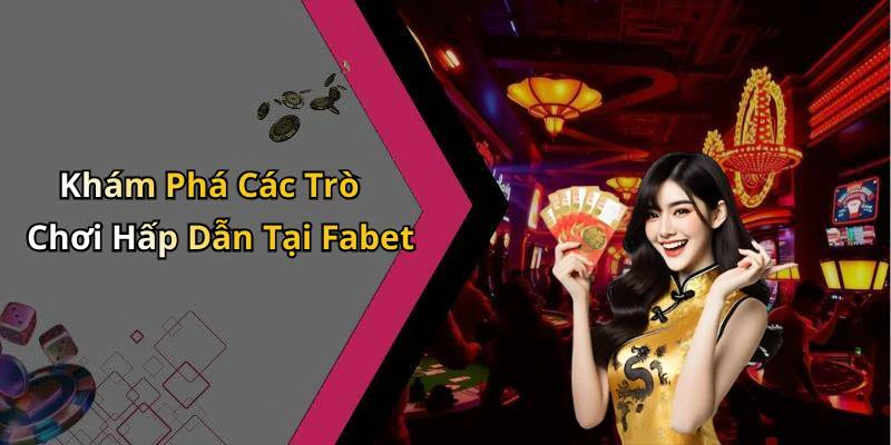 Khám Phá Các Trò Chơi Hấp Dẫn Tại Fabet