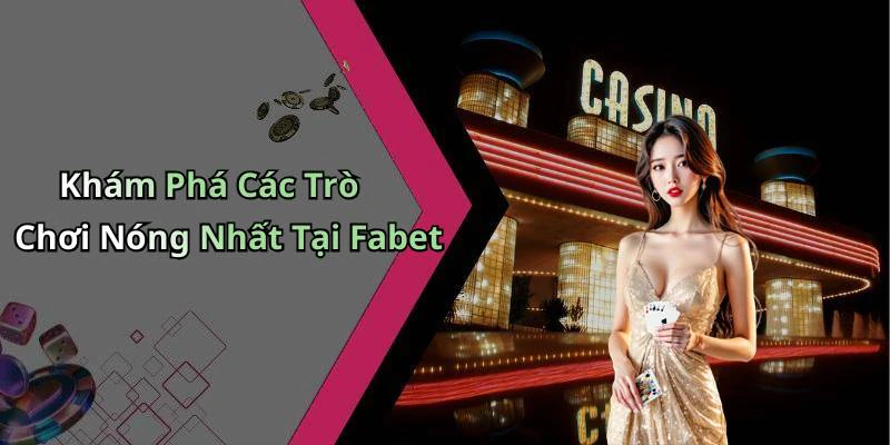 Khám Phá Các Trò Chơi Nóng Nhất Tại Fabet