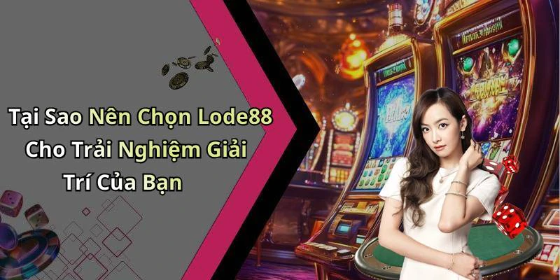 Tại Sao Nên Chọn Lode88 Cho Trải Nghiệm Giải Trí Của Bạn