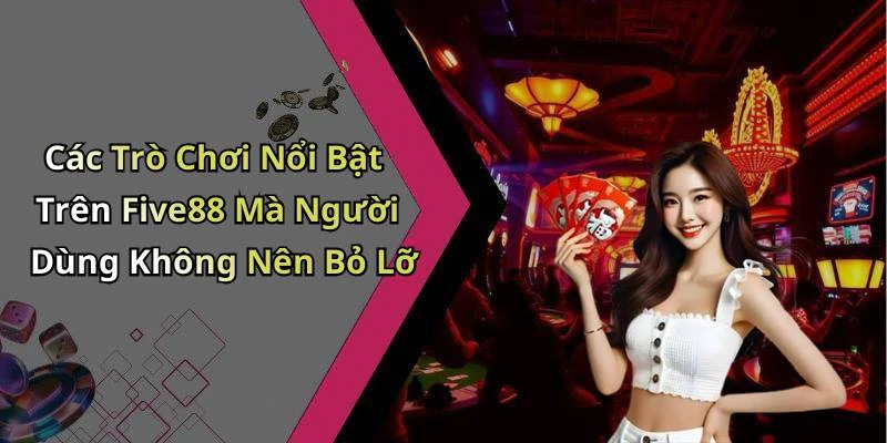 Các Trò Chơi Nổi Bật Trên Five88 Mà Người Dùng Không Nên Bỏ Lỡ