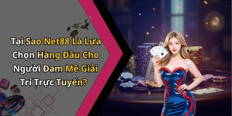 Tại Sao Net88 Là Lựa Chọn Hàng Đầu Cho Người Đam Mê Giải Trí Trực Tuyến?