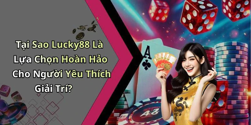 Tại Sao Lucky88 Là Lựa Chọn Hoàn Hảo Cho Người Yêu Thích Giải Trí?