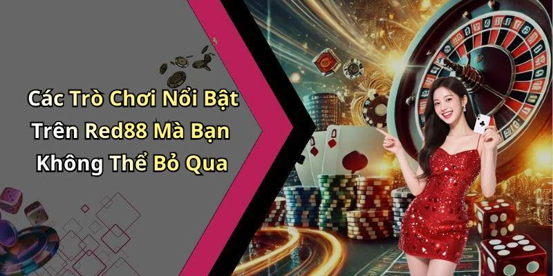 Các Trò Chơi Nổi Bật Trên Red88 Mà Bạn Không Thể Bỏ Qua