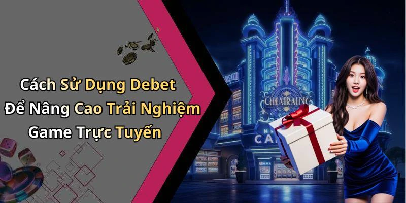 Cách Sử Dụng Debet Để Nâng Cao Trải Nghiệm Game Trực Tuyến