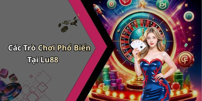 Các Trò Chơi Phổ Biến Tại Lu88