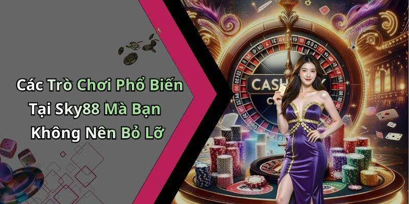 Các Trò Chơi Phổ Biến Tại Sky88 Mà Bạn Không Nên Bỏ Lỡ