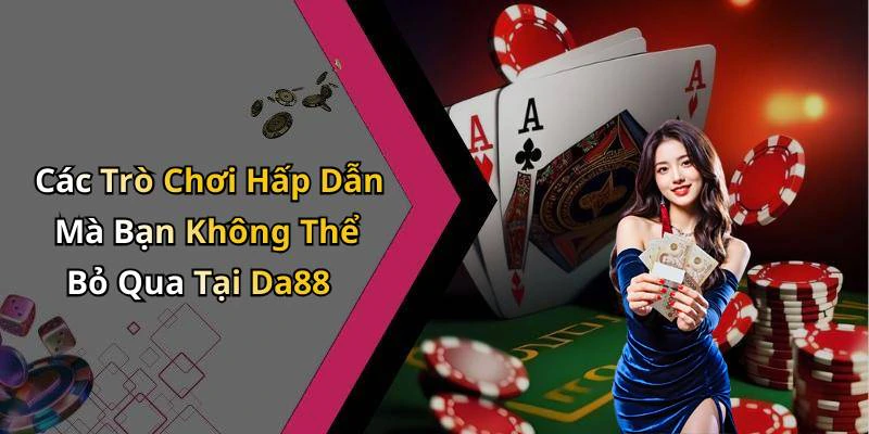 Các Trò Chơi Hấp Dẫn Mà Bạn Không Thể Bỏ Qua Tại Da88