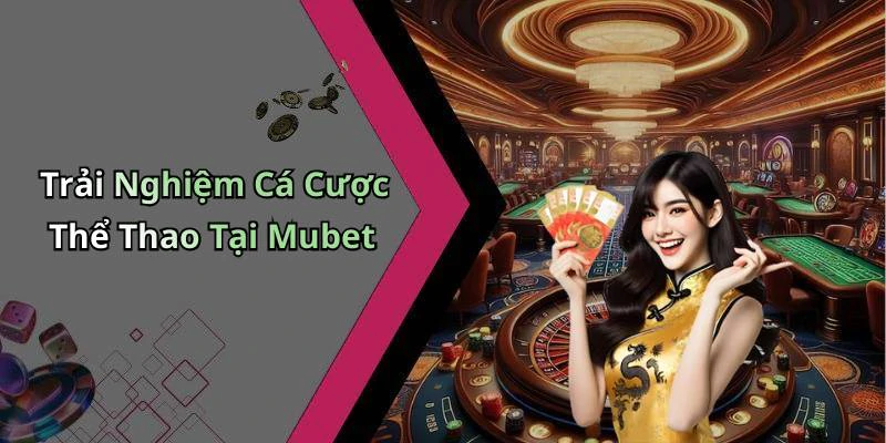 Trải Nghiệm Cá Cược Thể Thao Tại Mubet