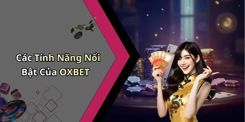 Các Tính Năng Nổi Bật Của OXBET
