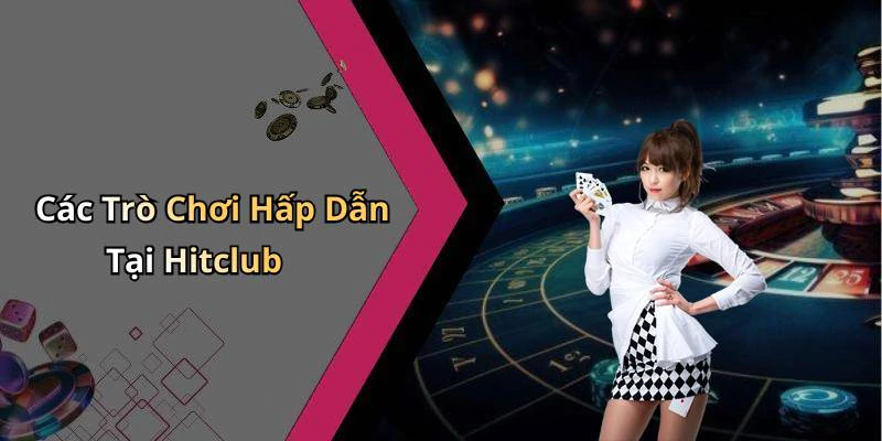 Các Trò Chơi Hấp Dẫn Tại Hitclub