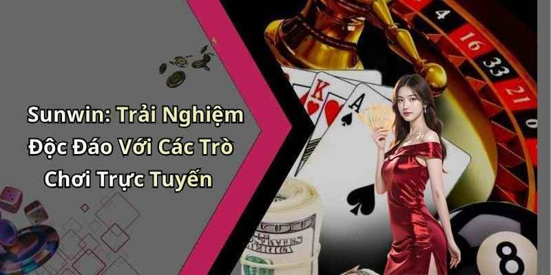 Sunwin: Trải Nghiệm Độc Đáo Với Các Trò Chơi Trực Tuyến