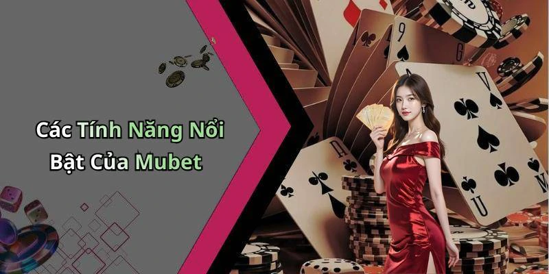 Các Tính Năng Nổi Bật Của Mubet