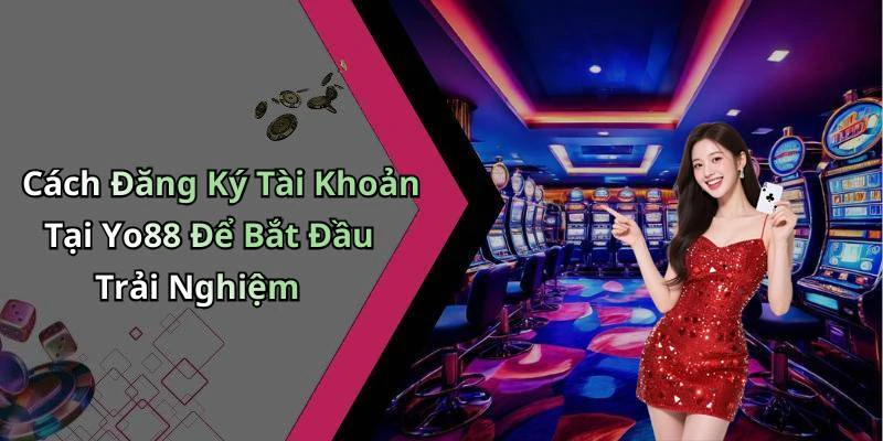 Cách Đăng Ký Tài Khoản Tại Yo88 Để Bắt Đầu Trải Nghiệm