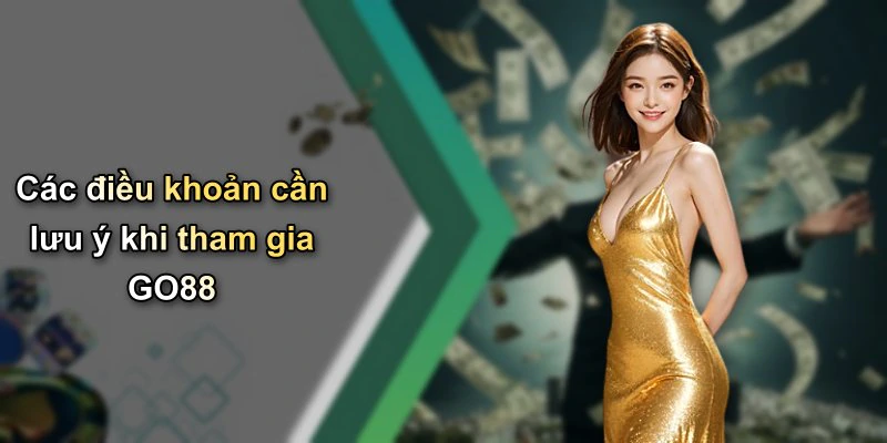 Các điều khoản cần lưu ý khi tham gia GO88