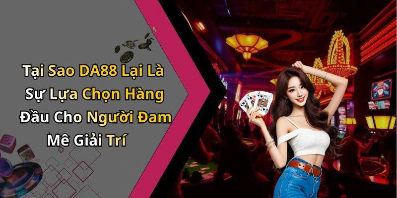 da88-kham-pha-the-gioi-giai-tri-truc-tuyen-dinh-cao-203
